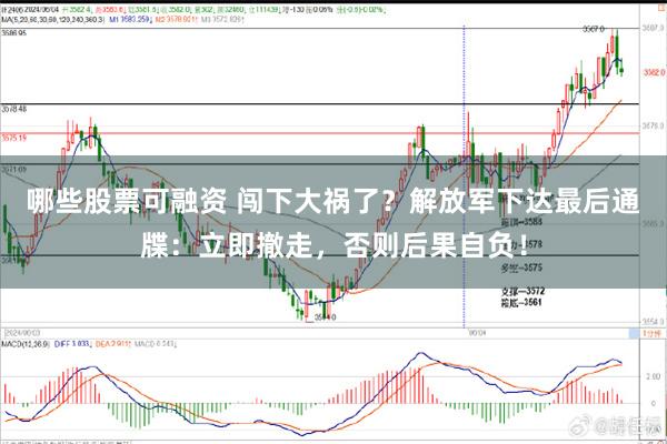 哪些股票可融资 闯下大祸了?解放军下达最后通牒:立即撤走,否则后果自负!