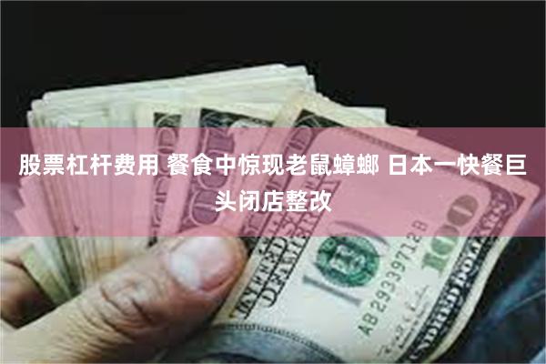 股票杠杆费用 餐食中惊现老鼠蟑螂 日本一快餐巨头闭店整改