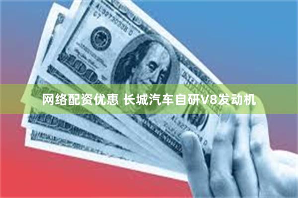 网络配资优惠 长城汽车自研V8发动机