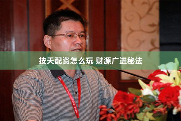 按天配资怎么玩 财源广进秘法