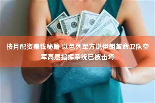 按月配资赚钱秘籍 以色列军方说伊朗革命卫队空军高层指挥系统已被击垮