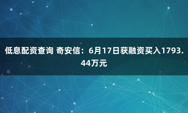 低息配资查询 奇安信:6月17日获融资买入1793.44万元